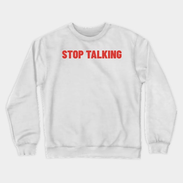 Stop Talking. Funny Sarcastic NSFW Rude Inappropriate Saying Crewneck Sweatshirt by That Cheeky Tee